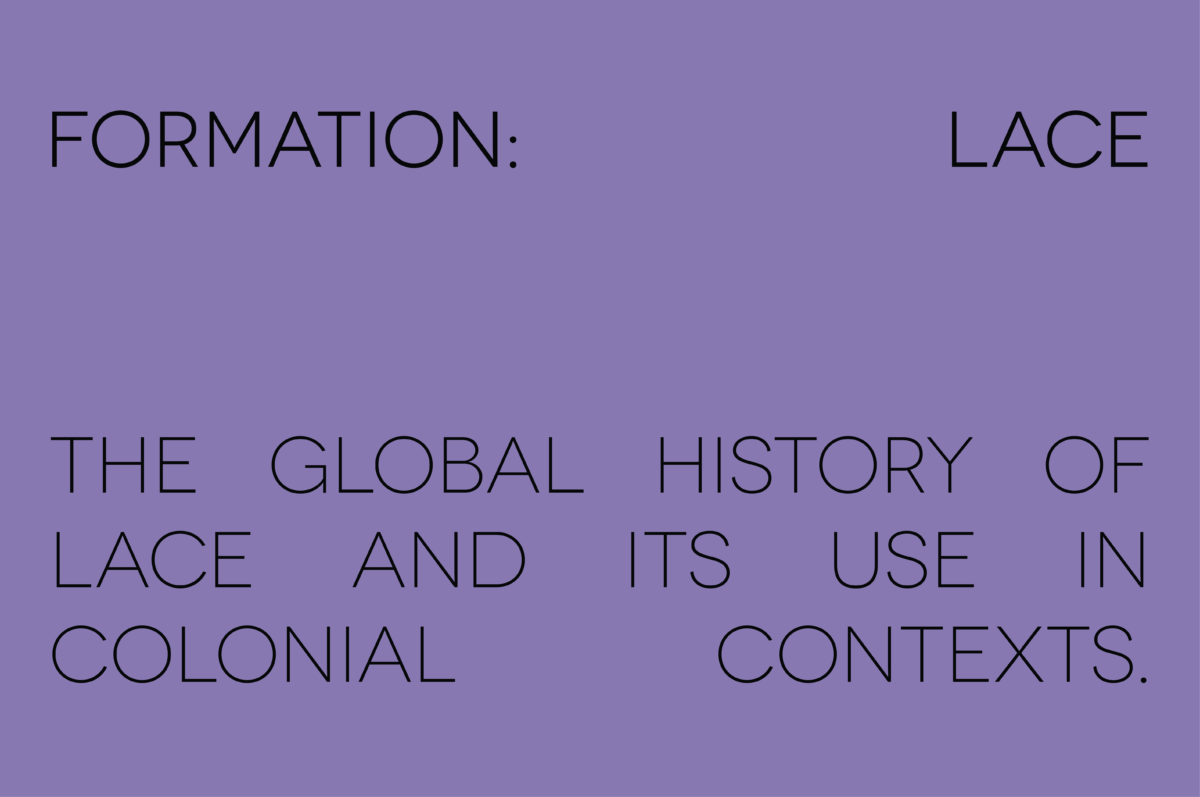 Formation: Lace, The Global history of lace and its use in colonial contexts.